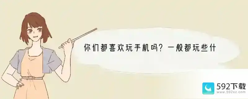 你们都喜欢玩手机吗？一般都玩些什么？