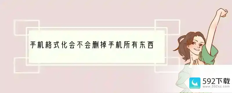 手机格式化会不会删掉手机所有东西。还是删掉什么