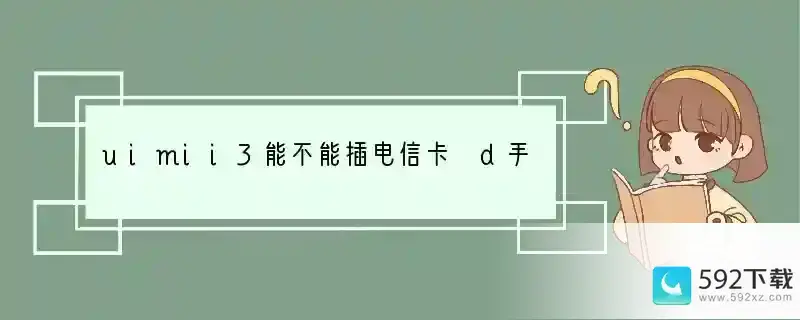 uimii3能不能插电信卡 d手机miiui是什么