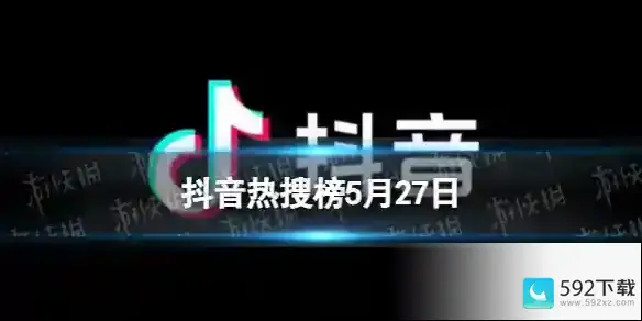 抖音热搜榜5月27日 抖音热搜排行榜今日榜5.27