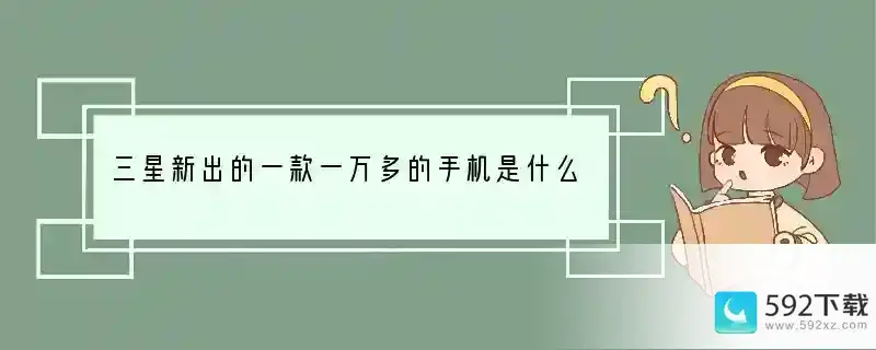 三星新出的一款一万多的手机是什么型号？