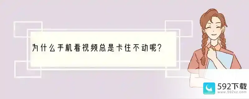 为什么手机看视频总是卡住不动呢？