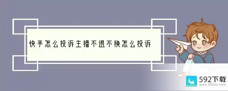 快手怎么投诉主播不退不换怎么投诉