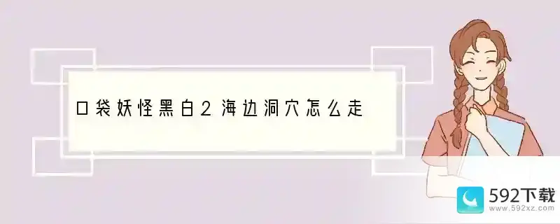 口袋妖怪黑白2海边洞穴怎么走