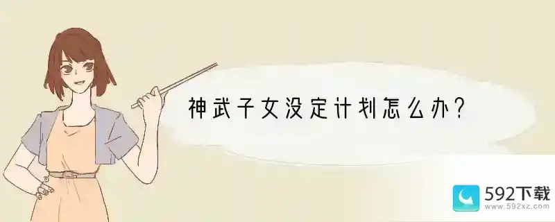 神武子女没定计划怎么办？