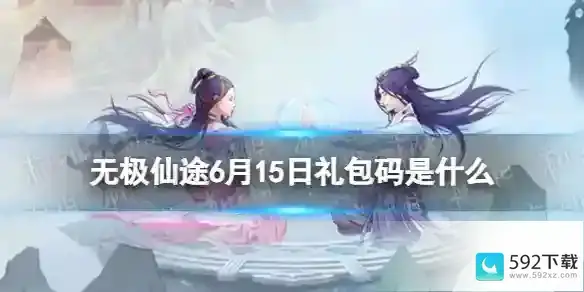 无极仙途6月15日礼包码是什么