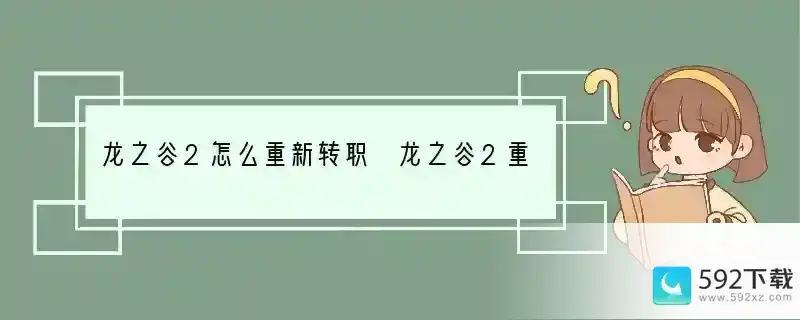 龙之谷2怎么重新转职 龙之谷2重新转职方法介绍