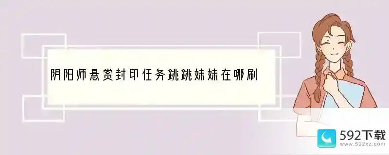 阴阳师悬赏封印任务跳跳妹妹在哪刷