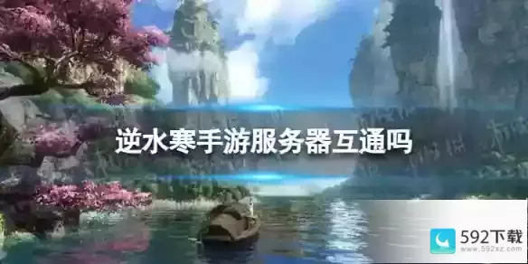 《逆水寒手游》服务器互通吗